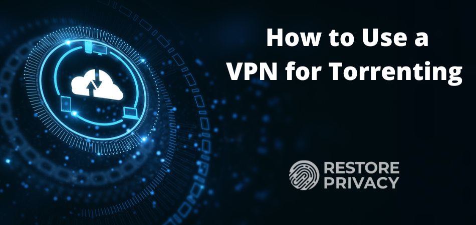 How to Use a VPN for Torrenting