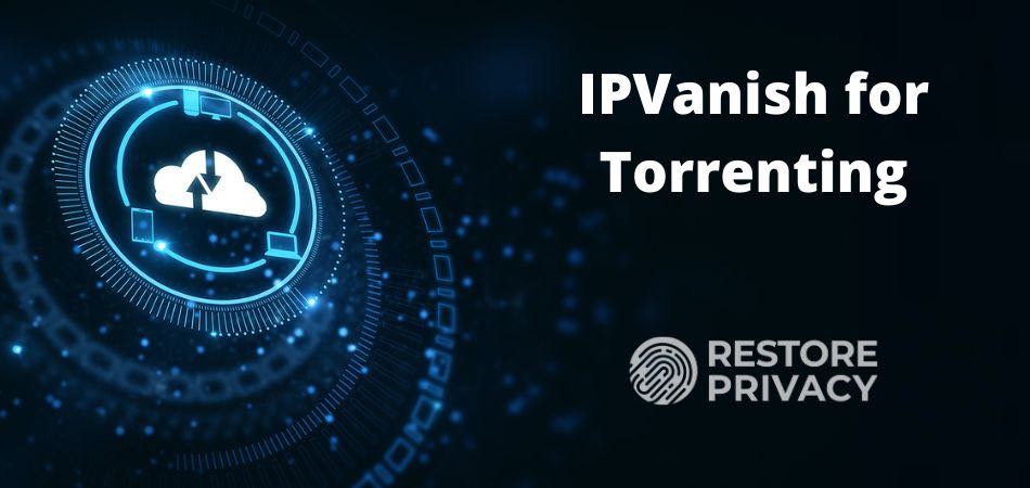 IPVanish for torrenting